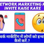 Network Marketing Me Invite Kaise Kare – नेटवर्क मार्केटिंग में लोगों को इन्वाइट कैसें करें..?