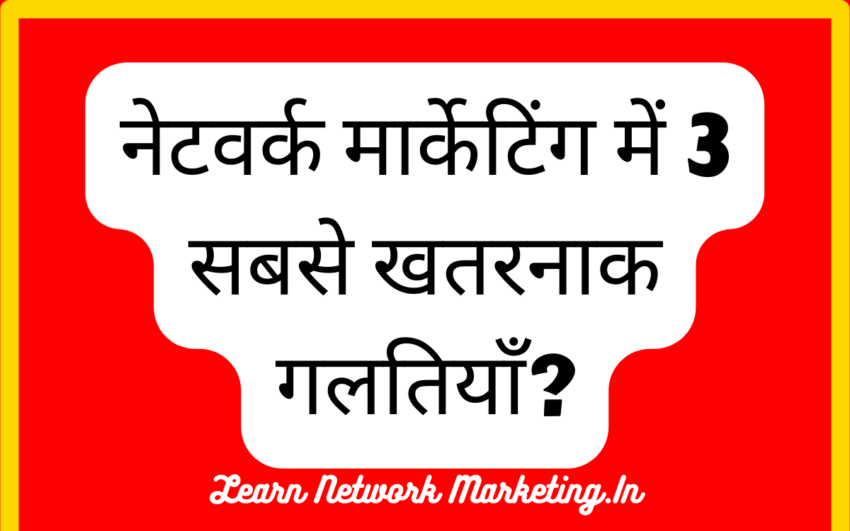 You are currently viewing नेटवर्क मार्केटिंग में 3 सबसे खतरनाक गलतियाँ?