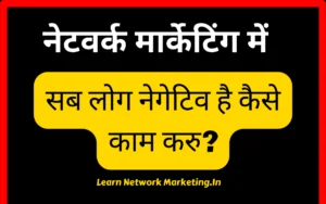 Read more about the article Network Marketing  में सब लोग नेगेटिव है कैसे काम करु?